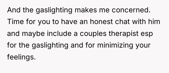 And the gaslighting makes me concerned. Time for you to...