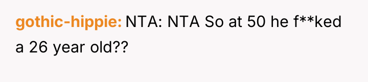 gothic-hippie NTA: NTA So at 50 he f**ked a 26...