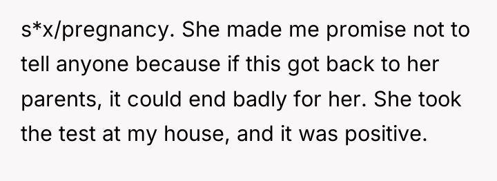 s*x/pregnancy. She made me promise not to tell anyone because...