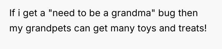 If i get a "need to be a grandma" bug...