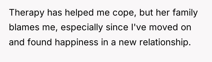 Therapy has helped me cope, but her family blames me,...