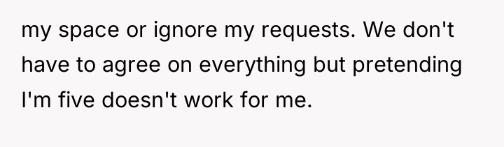 my space or ignore my requests. We don't have to...