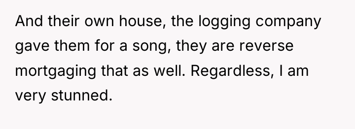 And their own house, the logging company gave them for...