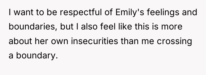 I want to be respectful of Emily's feelings and boundaries,...