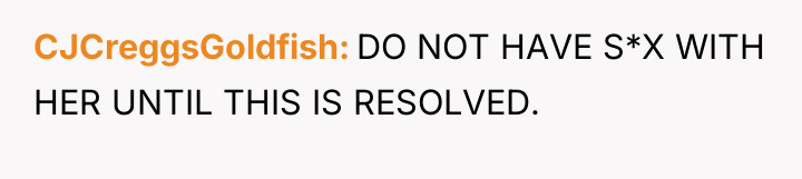 CJCreggsGoldfish DO NOT HAVE S*X WITH HER UNTIL THIS IS...