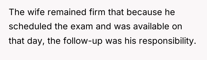 The wife remained firm that because he scheduled the exam...