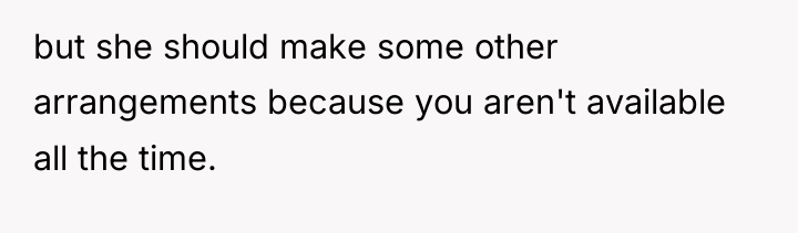but she should make some other arrangements because you aren't...