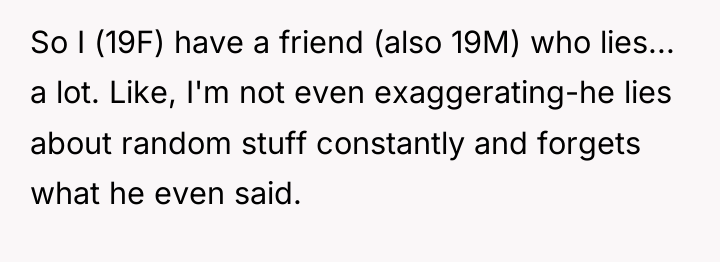 So I (19F) have a friend (also 19M) who lies......