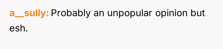 a__sully Probably an unpopular opinion but esh.