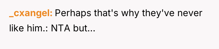_cxangel Perhaps that's why they've never like him.: NTA but...