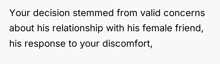 Your decision stemmed from valid concerns about his relationship with...