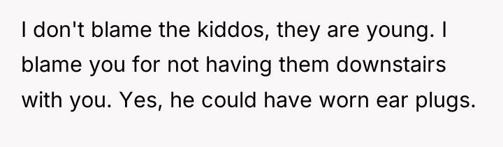 I don't blame the kiddos, they are young. I blame...