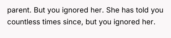 parent. But you ignored her. She has told you countless...