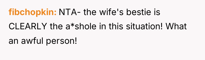 fibchopkin NTA- the wife's bestie is CLEARLY the a*shole in...