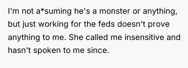 I'm not a*suming he's a monster or anything, but just...