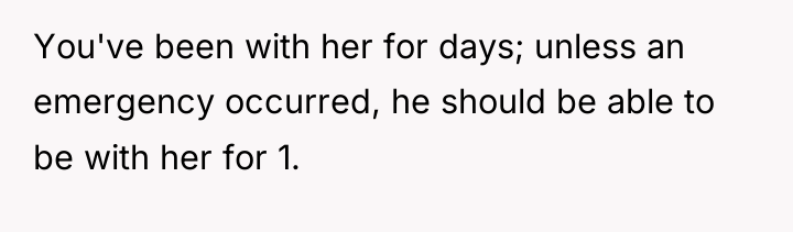 You've been with her for days; unless an emergency occurred,...