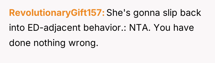 RevolutionaryGift157 She's gonna slip back into ED-adjacent behavior.: NTA. You...