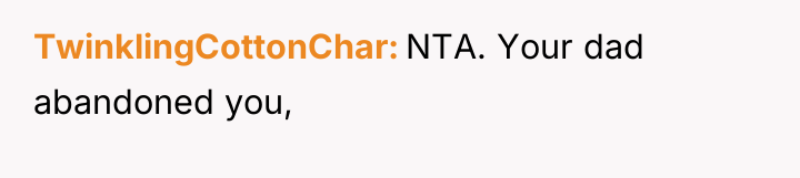 TwinklingCottonChar NTA. Your dad abandoned you,