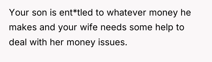 Your son is ent*tled to whatever money he makes and...