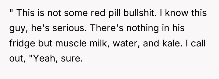 " This is not some red pill bullshit. I know...