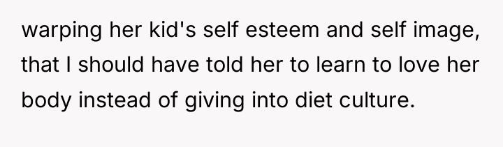 warping her kid's self esteem and self image, that I...