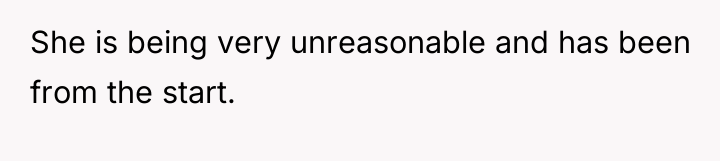 She is being very unreasonable and has been from the...
