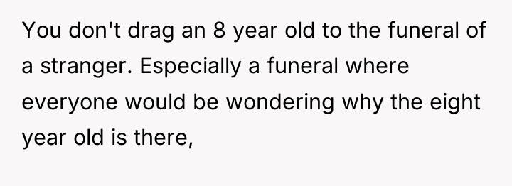 You don't drag an 8 year old to the funeral...