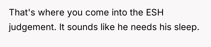 That's where you come into the ESH judgement. It sounds...