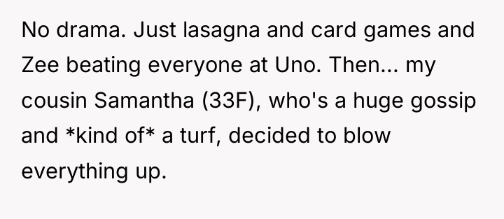 No drama. Just lasagna and card games and Zee beating...