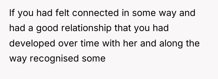 If you had felt connected in some way and had...