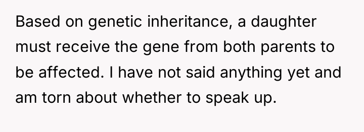 Based on genetic inheritance, a daughter must receive the gene...