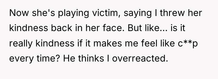 Now she's playing victim, saying I threw her kindness back...