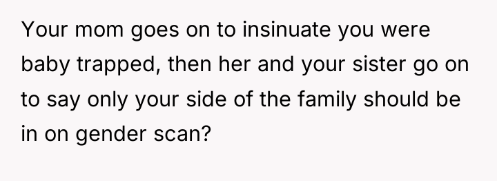 Your mom goes on to insinuate you were baby trapped,...