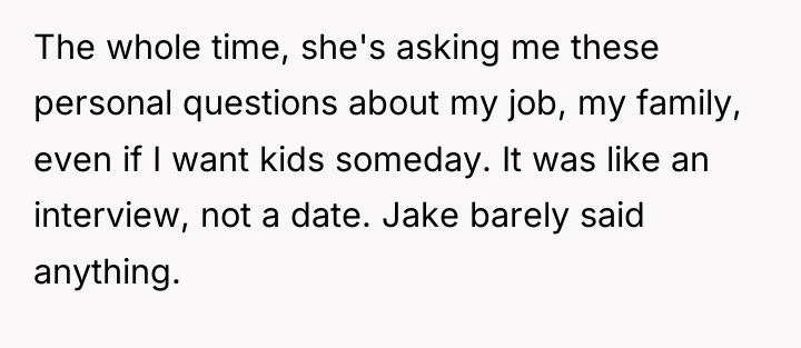 The whole time, she's asking me these personal questions about...