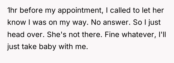 1hr before my appointment, I called to let her know...