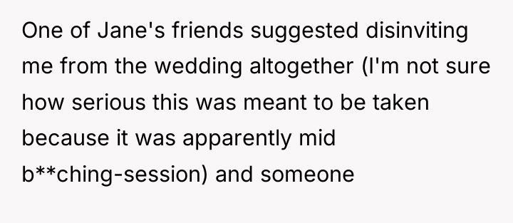 One of Jane's friends suggested disinviting me from the wedding...