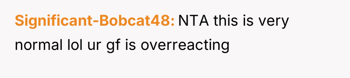 Significant-Bobcat48 NTA this is very normal lol ur gf is...