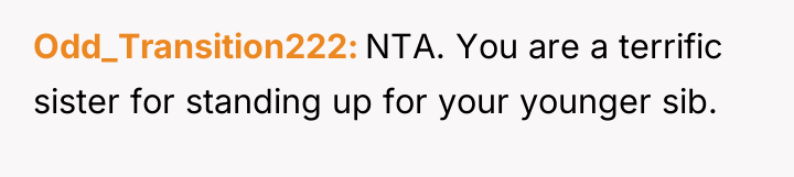 Odd_Transition222 NTA. You are a terrific sister for standing up...