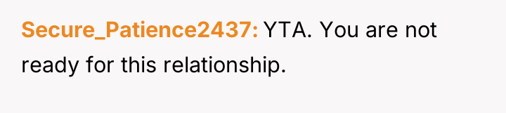 Secure_Patience2437 YTA. You are not ready for this relationship.