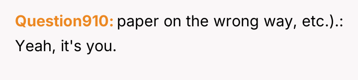 Question910 paper on the wrong way, etc.).: Yeah, it's you.