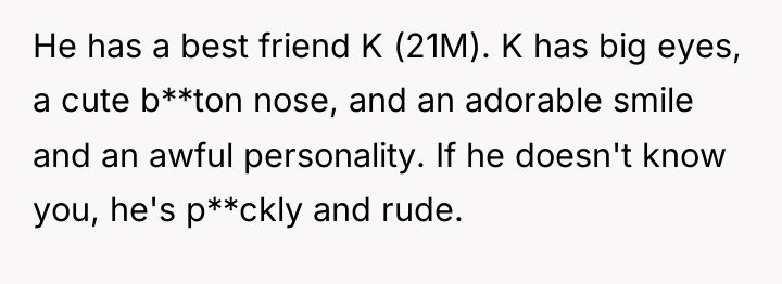 He has a best friend K (21M). K has big...