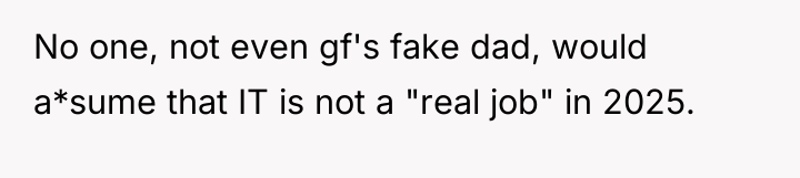 No one, not even gf's fake dad, would a*sume that...