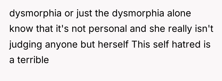 dysmorphia or just the dysmorphia alone know that it's not...