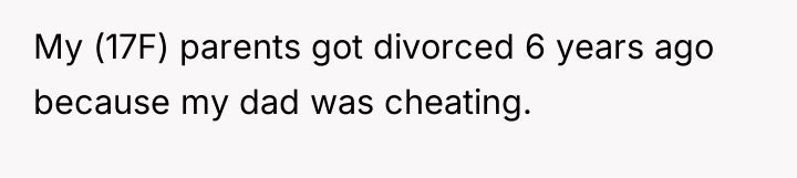 My (17F) parents got divorced 6 years ago because my...