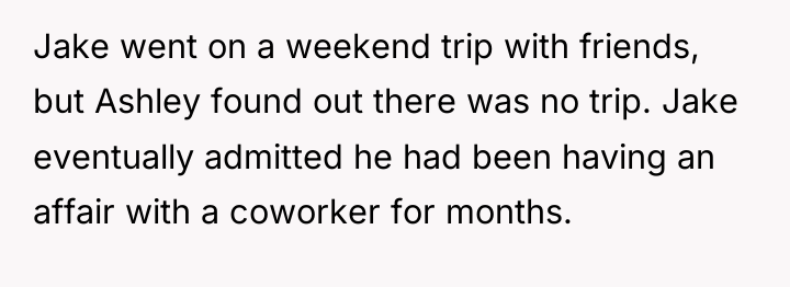 Jake went on a weekend trip with friends, but Ashley...