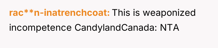 rac**n-inatrenchcoat This is weaponized incompetence CandylandCanada: NTA