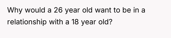 Why would a 26 year old want to be in...