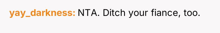yay_darkness NTA. Ditch your fiance, too.