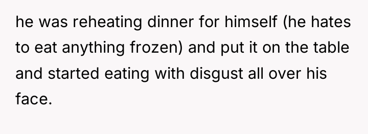 he was reheating dinner for himself (he hates to eat...