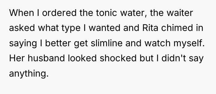 When I ordered the tonic water, the waiter asked what...